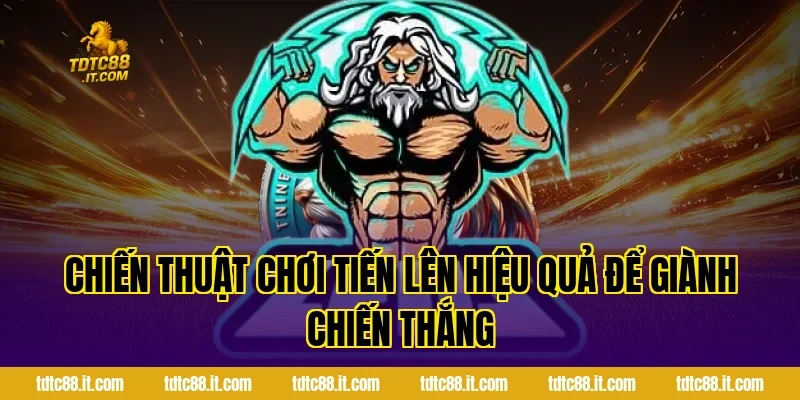 Chiến thuật chơi Tiến Lên hiệu quả để giành chiến thắng