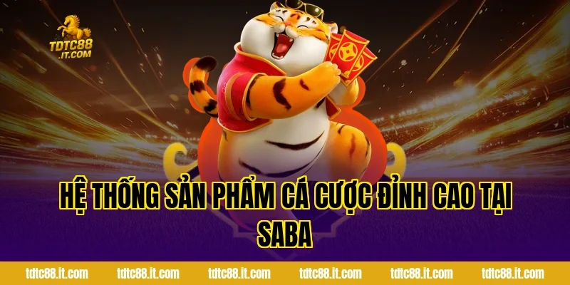 Hệ thống sản phẩm cá cược đỉnh cao tại SABA