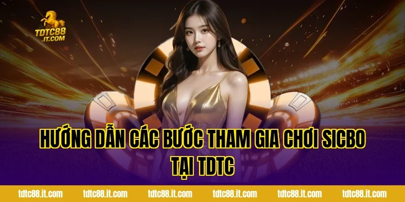 Hướng dẫn các bước tham gia chơi Sicbo tại TDTC