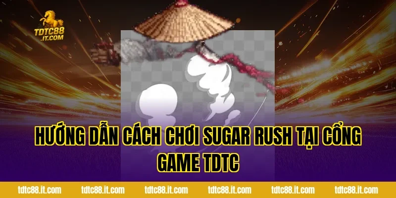 Hướng dẫn cách chơi Sugar Rush tại cổng game TDTC