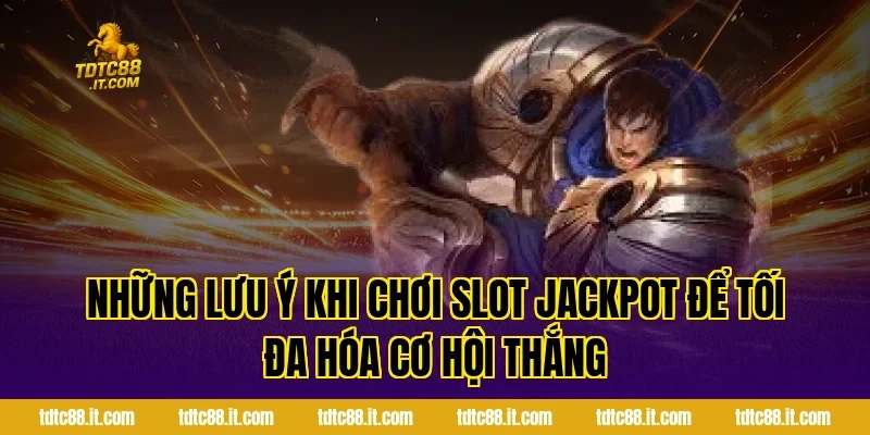 Những Lưu Ý Khi Chơi Slot Jackpot Để Tối Đa Hóa Cơ Hội Thắng