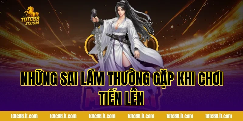 Những sai lầm thường gặp khi chơi Tiến Lên