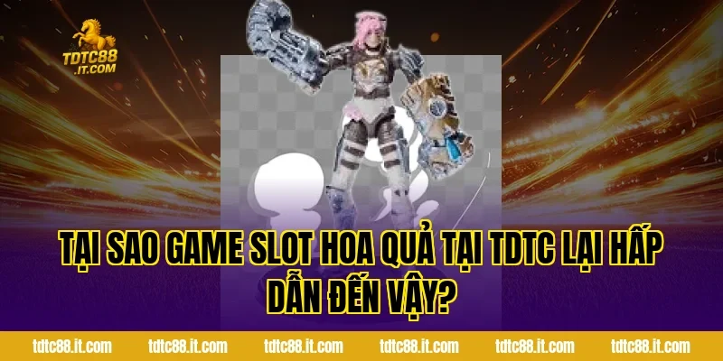 Tại Sao Game Slot Hoa Quả Tại TDTC Lại Hấp Dẫn Đến Vậy?