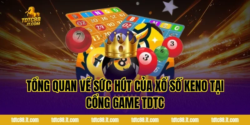 Tổng Quan Về Sức Hút Của Xổ Số Keno Tại Cổng Game TDTC